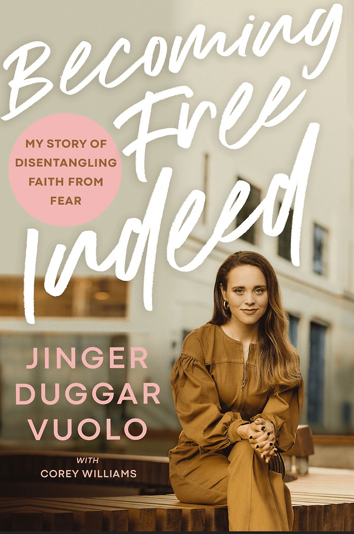 BECOMING FREE INDEED: MY STORY OF DISENGAGING FAITH FROM FEAR” By Jinger Duggar Vuolo